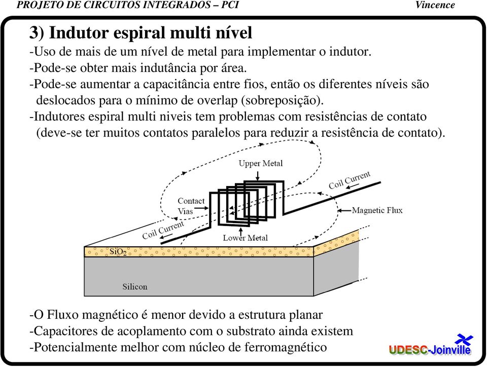 -Indutores espiral multi niveis tem problemas com resistências de contato (deve-se ter muitos contatos paralelos para reduzir a resistência de