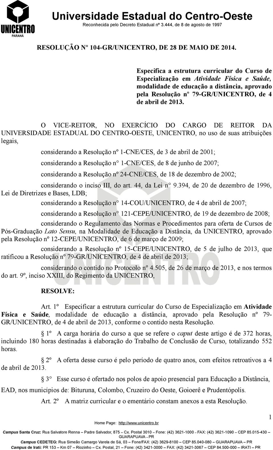 O VICE-REITOR, NO EXERCÍCIO DO CARGO DE REITOR DA UNIVERSIDADE ESTADUAL DO CENTRO-OESTE, UNICENTRO, no uso de suas atribuições legais, considerando a Resolução nº 1-CNE/CES, de 3 de abril de 2001;