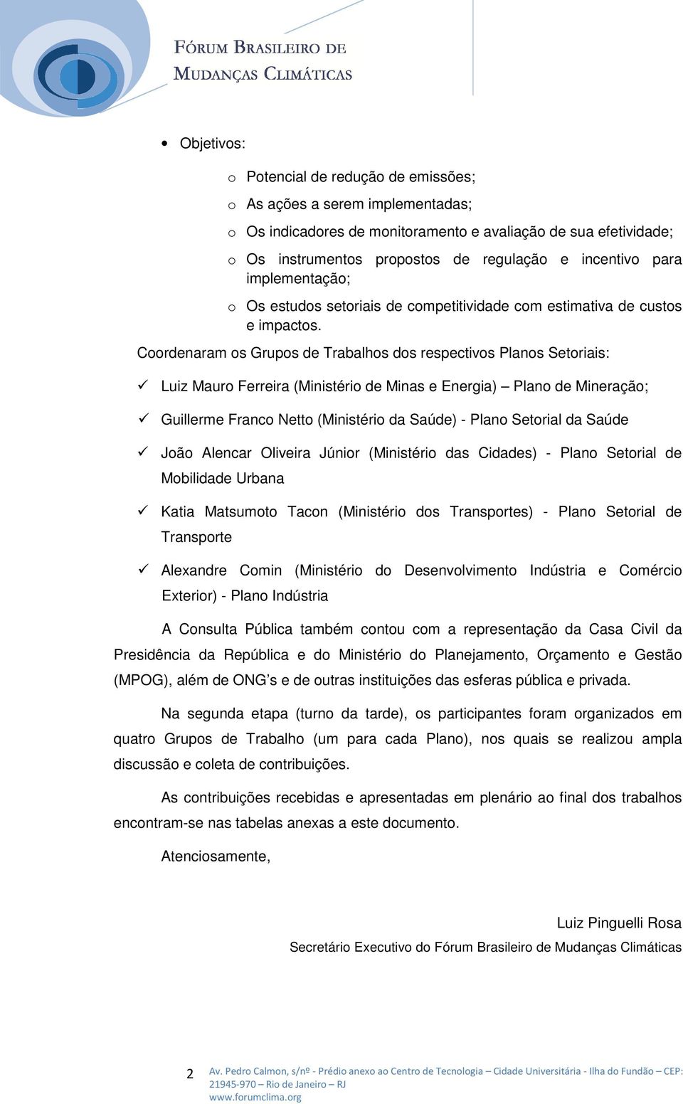 Coordenaram os Grupos de Trabalhos dos respectivos Planos Setoriais: Luiz Mauro Ferreira (Ministério de Minas e Energia) Plano de Mineração; Guillerme Franco Netto (Ministério da Saúde) - Plano