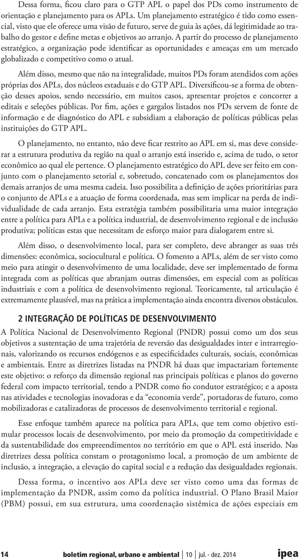 A partir do processo de planejamento estratégico, a organização pode identificar as oportunidades e ameaças em um mercado globalizado e competitivo como o atual.