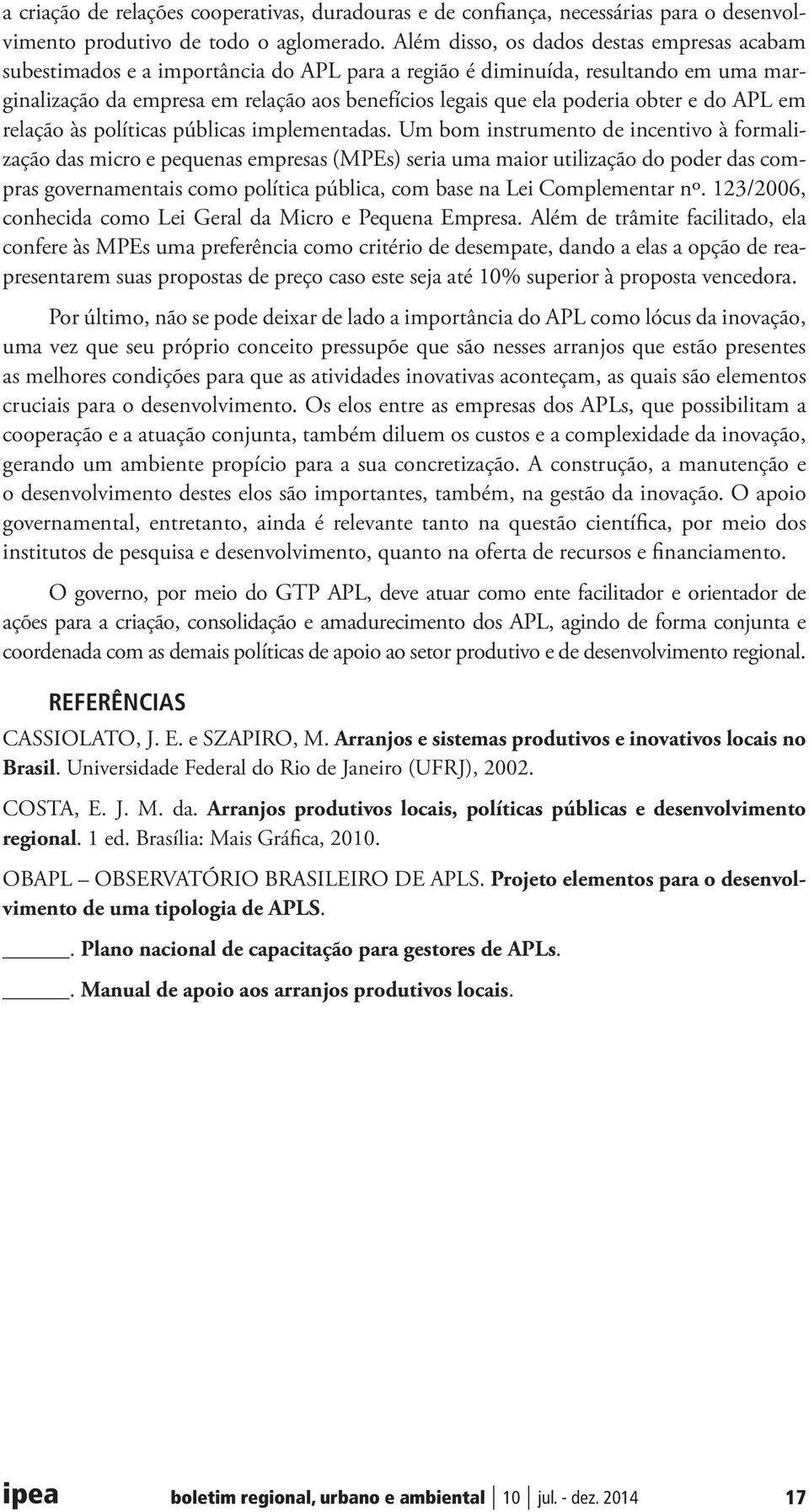 obter e do APL em relação às políticas públicas implementadas.