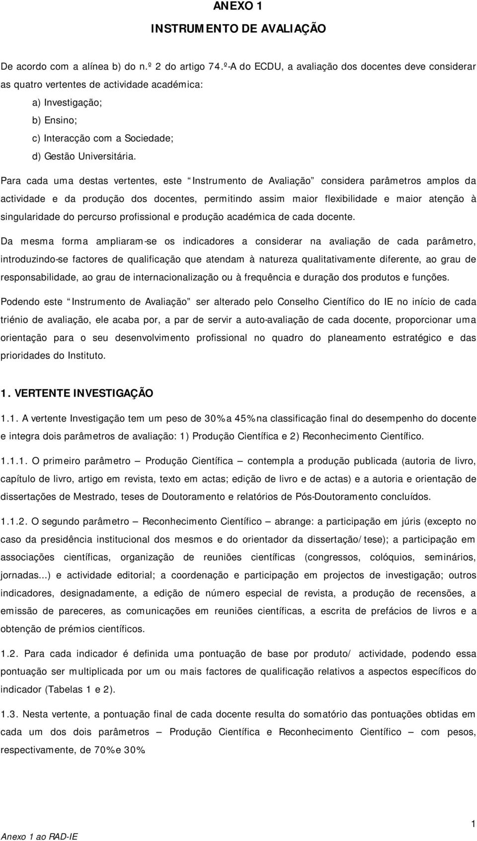 Para cada uma destas vertentes, este Instrumento de Avaliação considera parâmetros amplos da actividade e da produção dos docentes, permitindo assim maior flexibilidade e maior atenção à