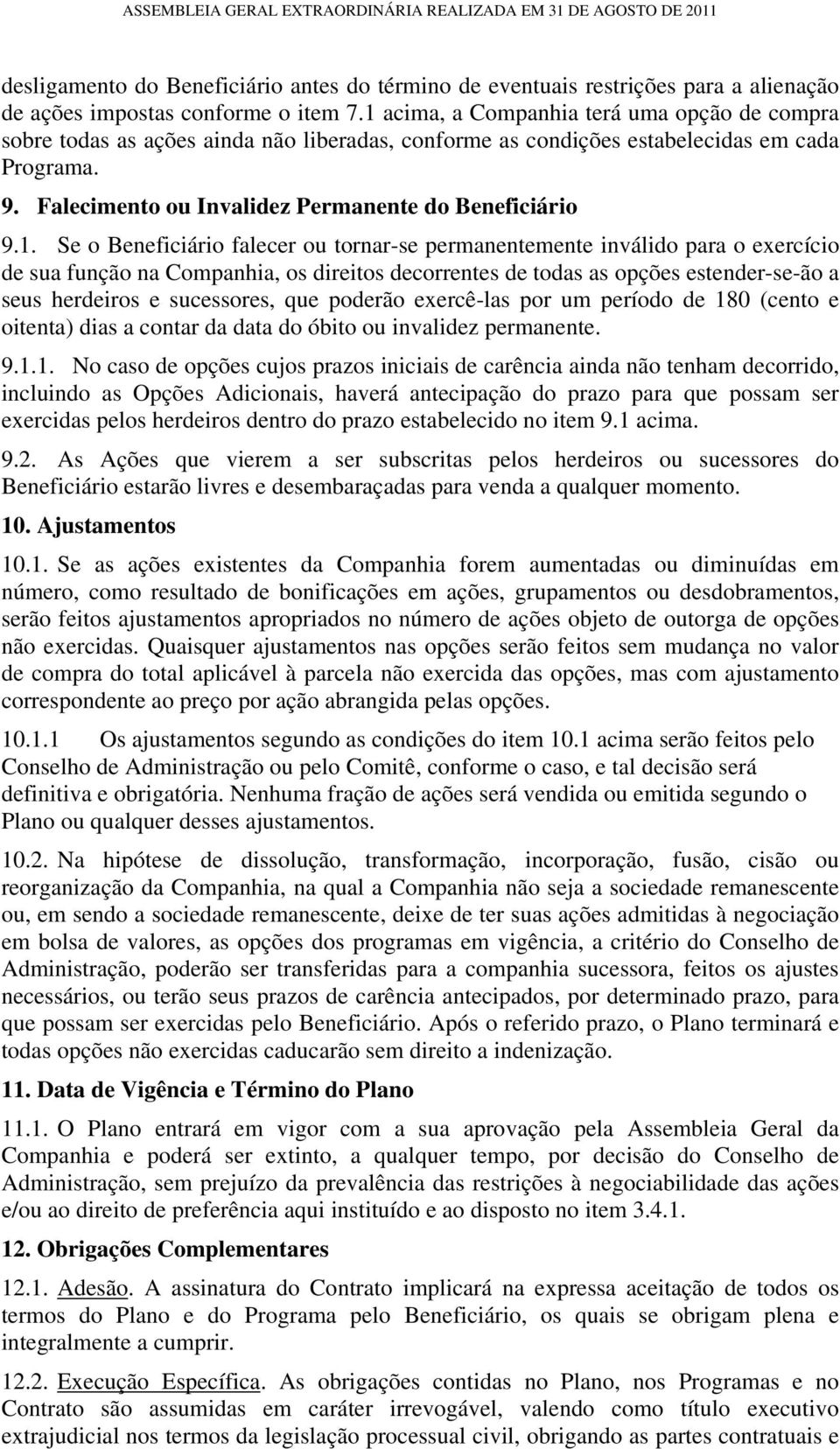 1. Se o Beneficiário falecer ou tornar-se permanentemente inválido para o exercício de sua função na Companhia, os direitos decorrentes de todas as opções estender-se-ão a seus herdeiros e