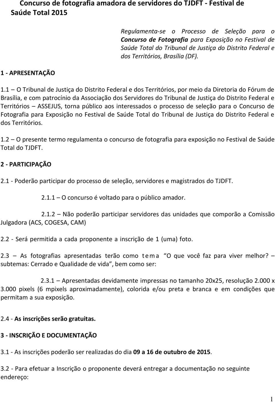 1 O Tribunal de Justiça do Distrito Federal e dos Territórios, por meio da Diretoria do Fórum de Brasília, e com patrocínio da Associação dos Servidores do Tribunal de Justiça do Distrito Federal e