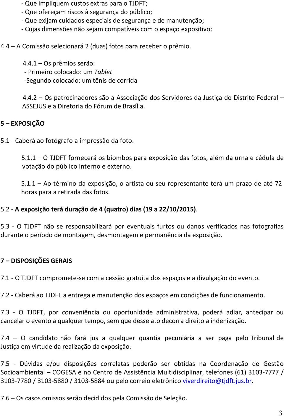 5 EXPOSIÇÃO 5.1 - Caberá ao fotógrafo a impressão da foto. 5.1.1 O TJDFT fornecerá os biombos para exposição das fotos, além da urna e cédula de votação do público interno e externo. 5.1.1 Ao término da exposição, o artista ou seu representante terá um prazo de até 72 horas para a retirada das fotos.