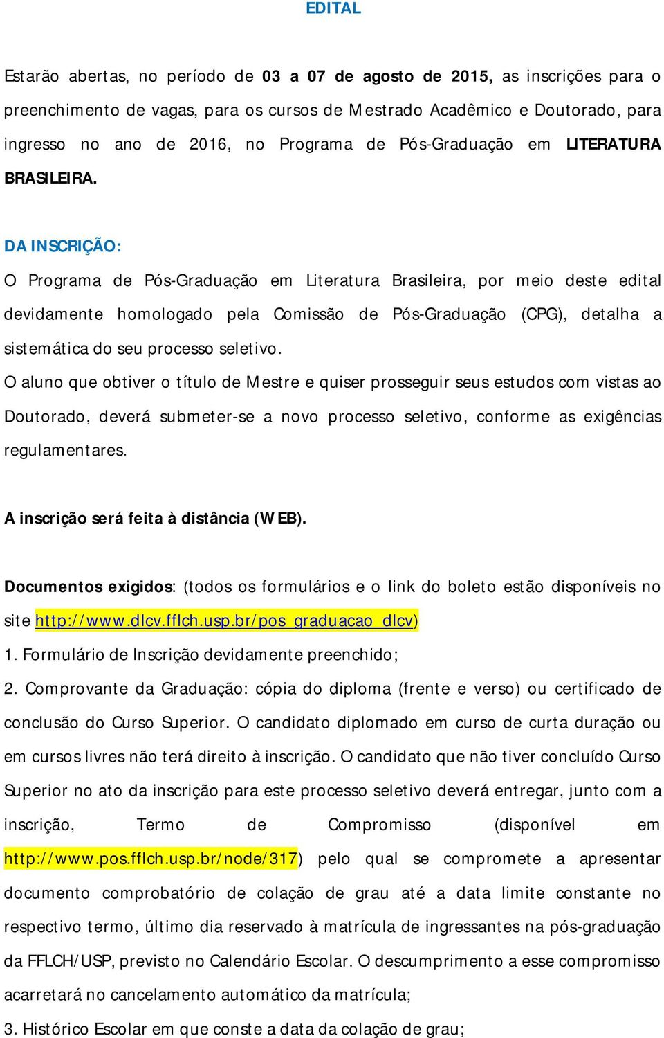 DA INSCRIÇÃO: O Programa de Pós-Graduação em Literatura Brasileira, por meio deste edital devidamente homologado pela Comissão de Pós-Graduação (CPG), detalha a sistemática do seu processo seletivo.