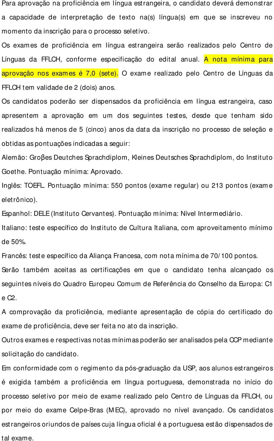 A nota mínima para aprovação nos exames é 7,0 (sete). O exame realizado pelo Centro de Línguas da FFLCH tem validade de 2 (dois) anos.