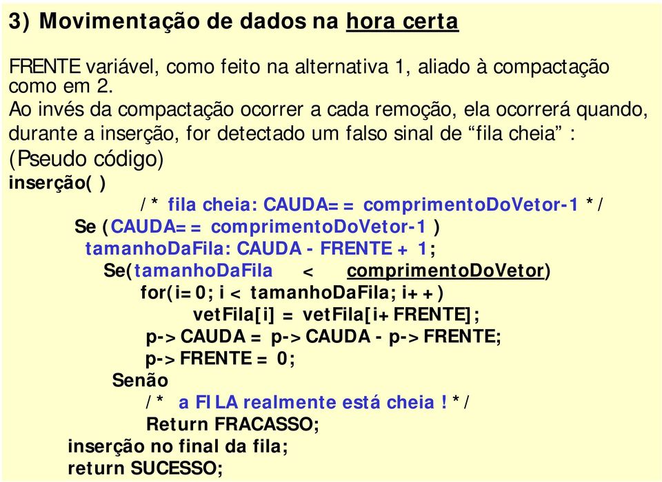 fila cheia: CAUDA= = comprimentodovetor-1 * / Se ( CAUDA= = comprimentodovetor-1 ) tamanhodafila: CAUDA - FRENTE + 1; Se(tamanhoDaFila < comprimentodovetor) for(i=