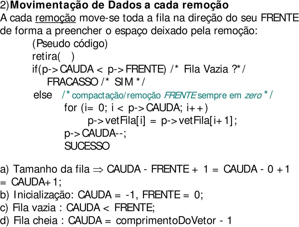 * / FRACASSO /* SIM * / else /* compactação/ remoção FRENTE sempre em zero * / for (i= 0; i < p-> CAUDA; i+ + ) p-> vetfila[i] = p-> vetfila[i+