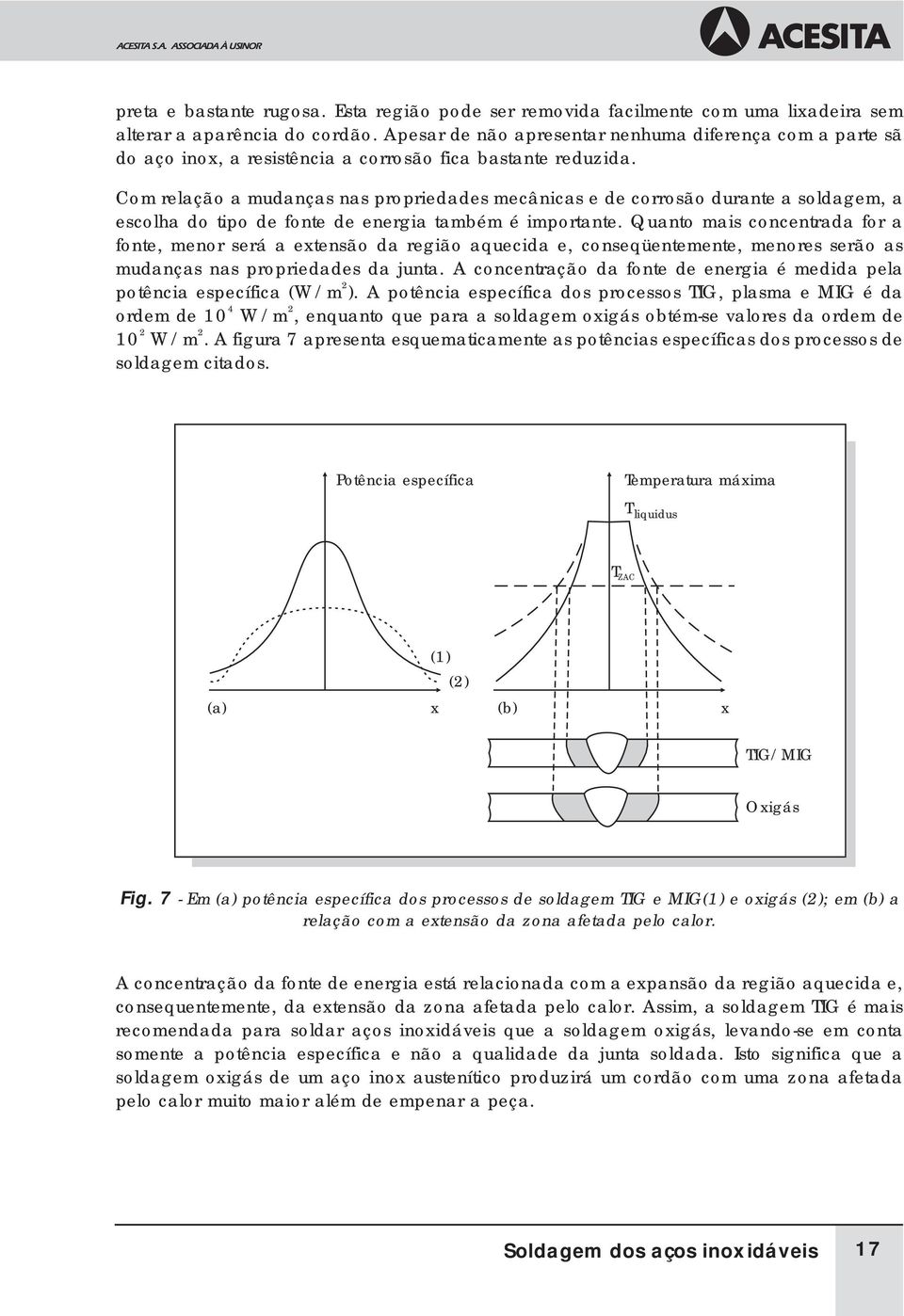 Com relação a mudanças nas propriedades mecânicas e de corrosão durante a soldagem, a escolha do tipo de fonte de energia também é importante.