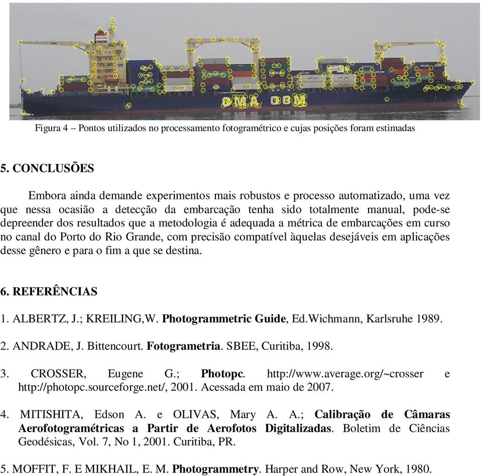 que a metodologia é adequada a métrica de embarcações em curso no canal do Porto do Rio Grande, com precisão compatível àquelas desejáveis em aplicações desse gênero e para o fim a que se destina. 6.
