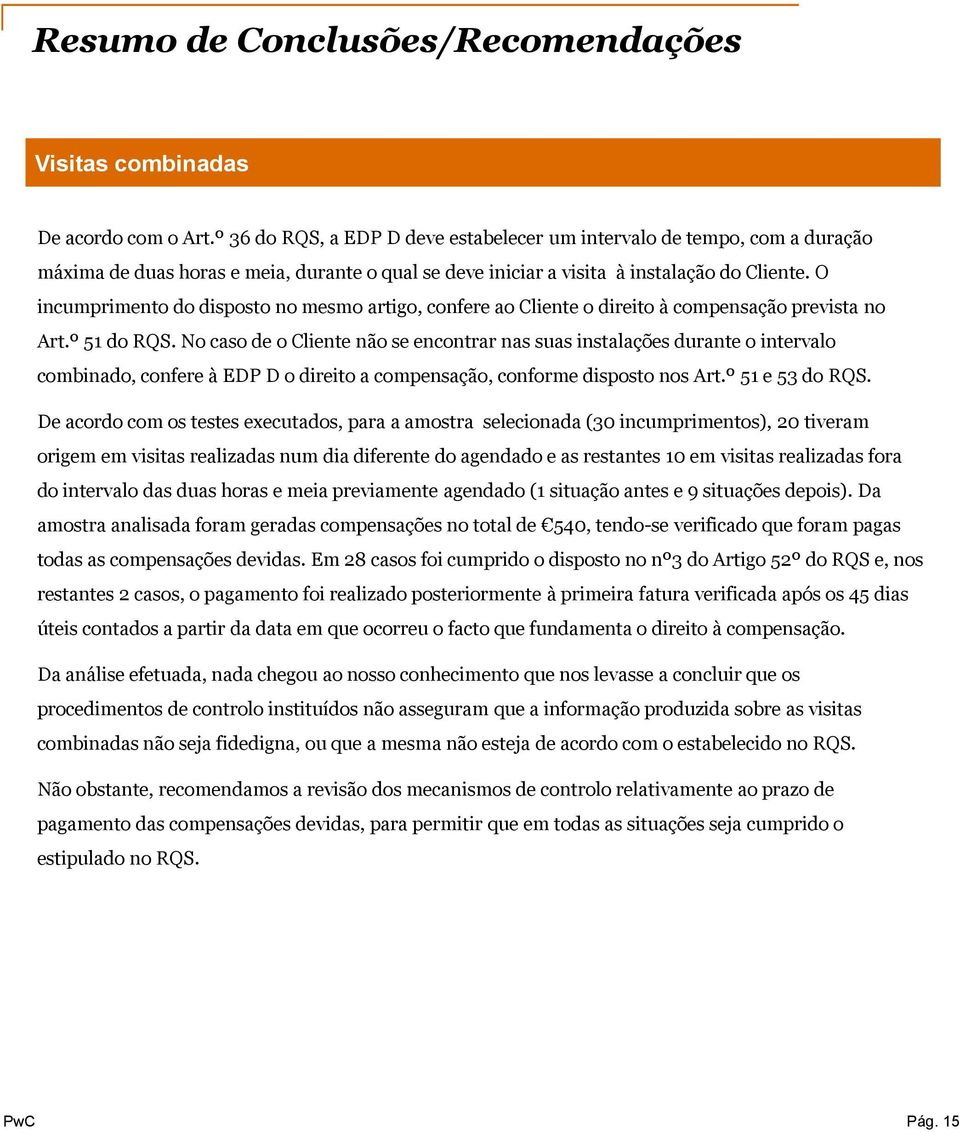 O incumprimento do disposto no mesmo artigo, confere ao Cliente o direito à compensação prevista no Art.º 51 do RQS.