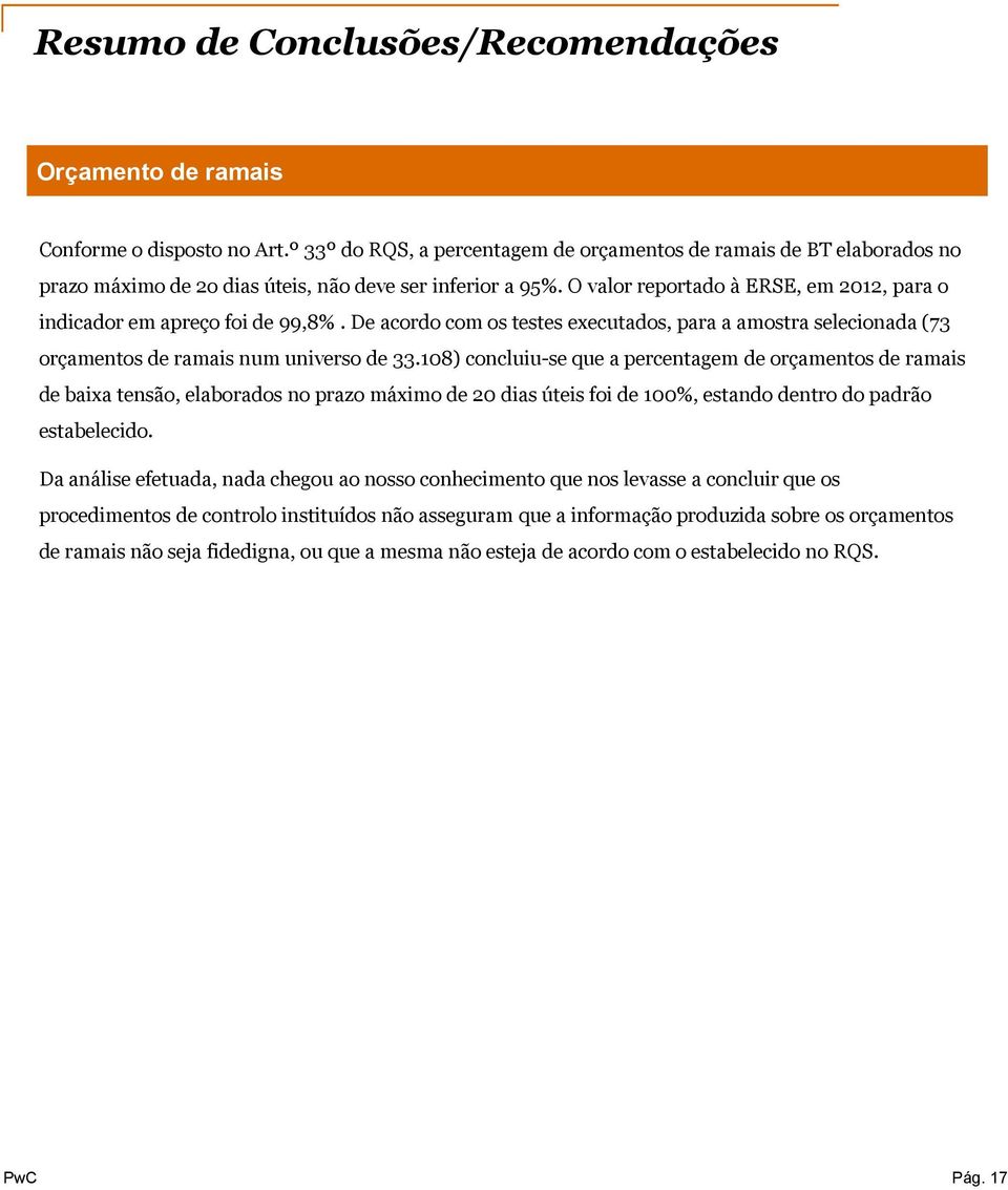 108) concluiu-se que a percentagem de orçamentos de ramais de baixa tensão, elaborados no prazo máximo de 20 dias úteis foi de 100%, estando dentro do padrão estabelecido.