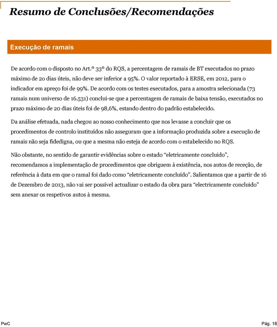 531) conclui-se que a percentagem de ramais de baixa tensão, executados no prazo máximo de 20 dias úteis foi de 98,6%, estando dentro do padrão estabelecido.