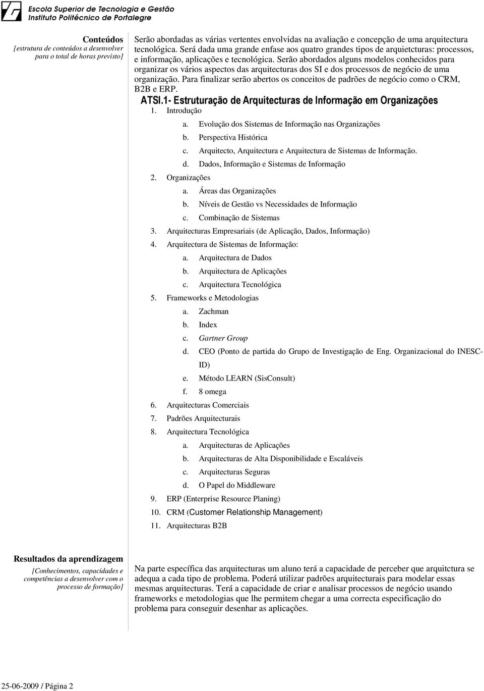 Serão abordados alguns modelos conhecidos para organizar os vários aspectos das arquitecturas dos SI e dos processos de negócio de uma organização.