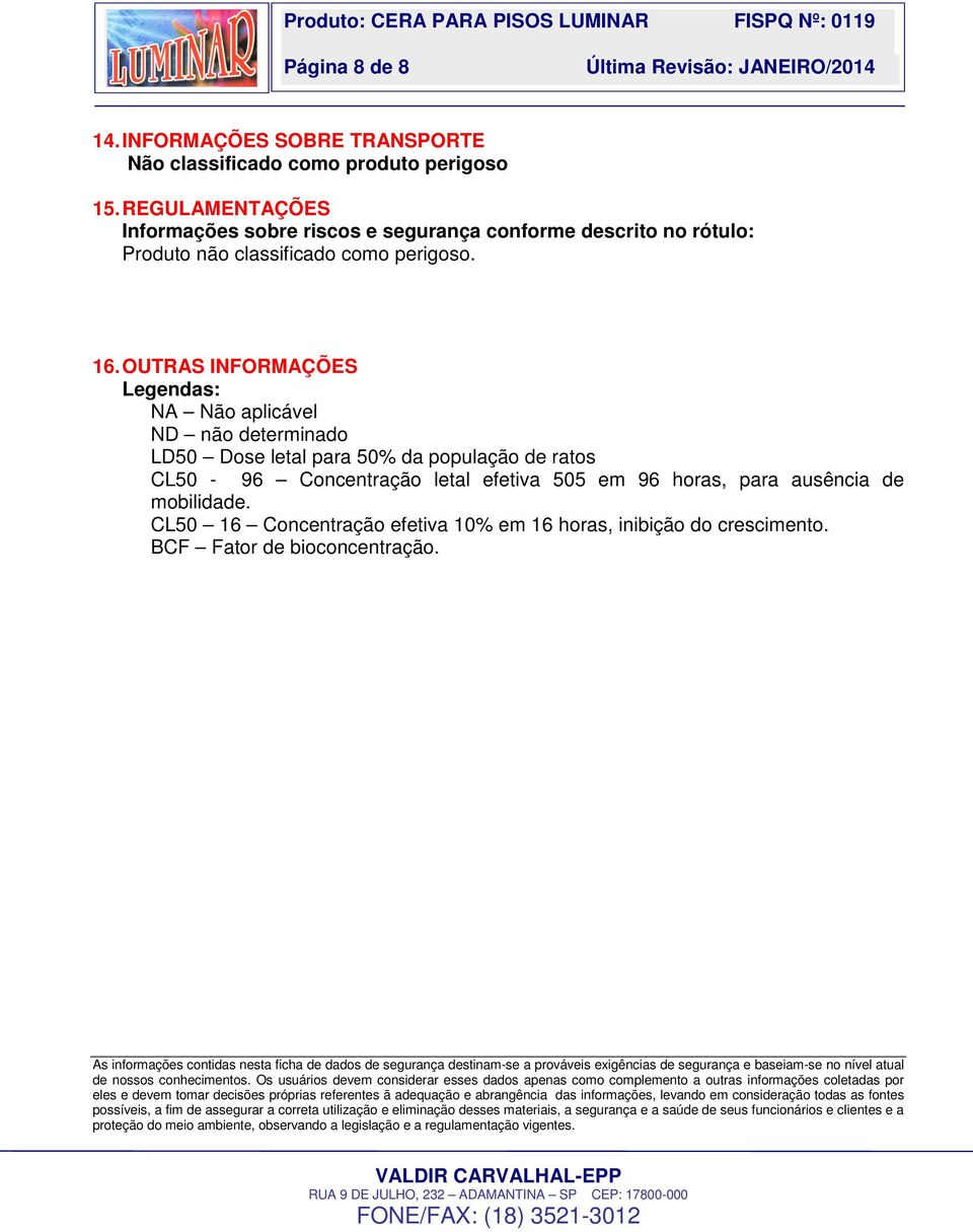 OUTRAS INFORMAÇÕES Legendas: NA Não aplicável ND não determinado LD50 Dose letal para 50% da população de ratos CL50-96 Concentração letal efetiva 505 em 96 horas, para ausência de mobilidade.