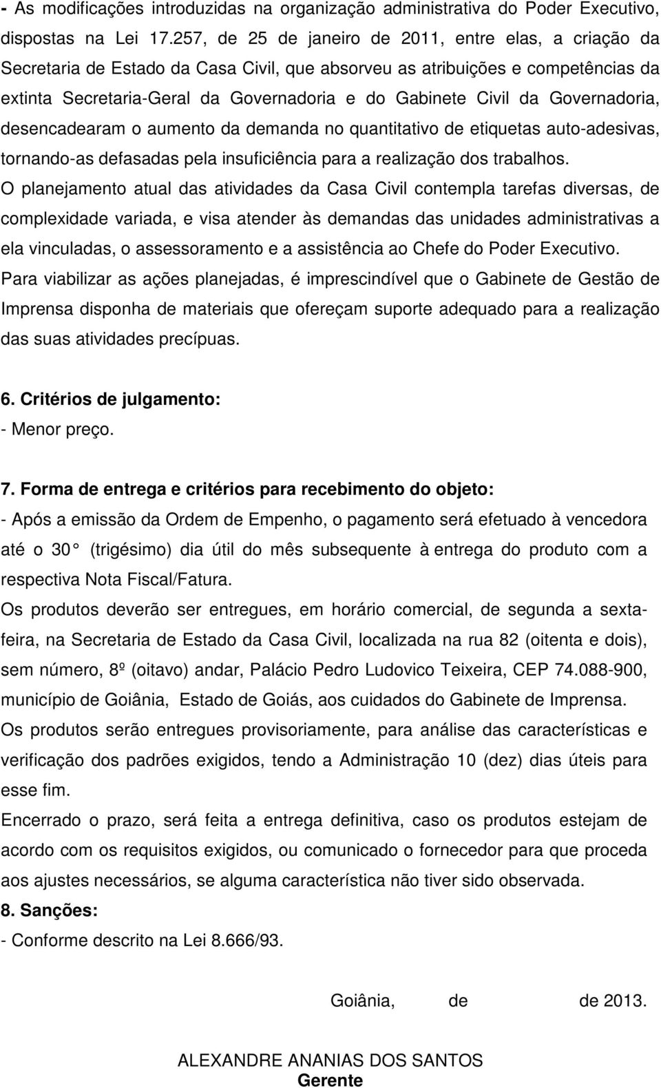 da Governadoria, desencadearam o aumento da demanda no quantitativo de etiquetas auto-adesivas, tornando-as defasadas pela insuficiência para a realização dos trabalhos.