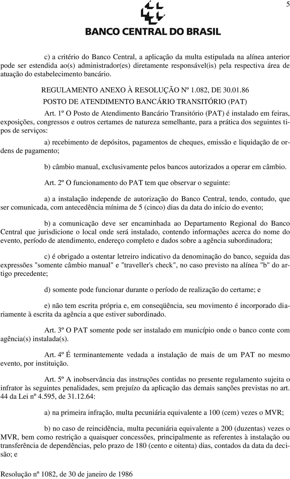 1º O Posto de Atendimento Bancário Transitório (PAT) é instalado em feiras, exposições, congressos e outros certames de natureza semelhante, para a prática dos seguintes tipos de serviços: a)