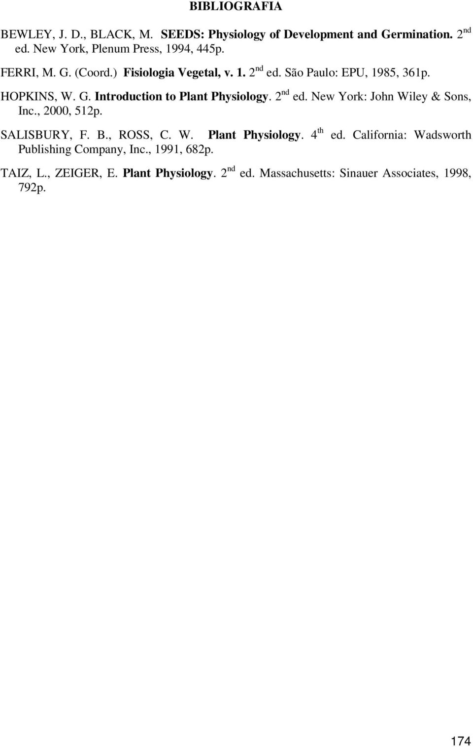 2 nd ed. New York: John Wiley & Sons, Inc., 2000, 512p. SALISBURY, F. B., ROSS, C. W. Plant Physiology. 4 th ed.