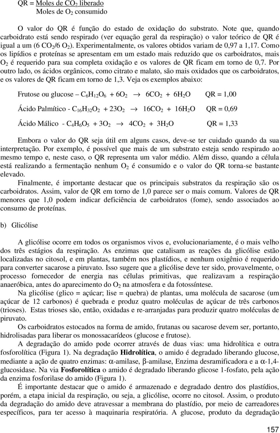 Como os lipídios e proteínas se apresentam em um estado mais reduzido que os carboidratos, mais O 2 é requerido para sua completa oxidação e os valores de QR ficam em torno de 0,7.