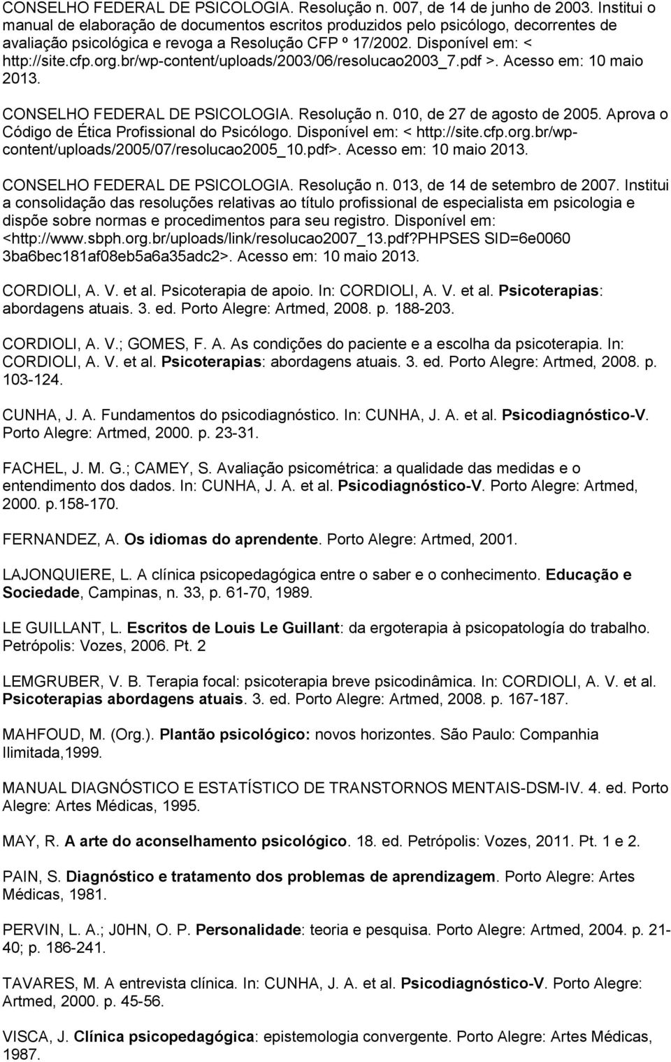 br/wp-content/uploads/2003/06/resolucao2003_7.pdf >. Acesso em: 10 maio 2013. CONSELHO FEDERAL DE PSICOLOGIA. Resolução n. 010, de 27 de agosto de 2005.