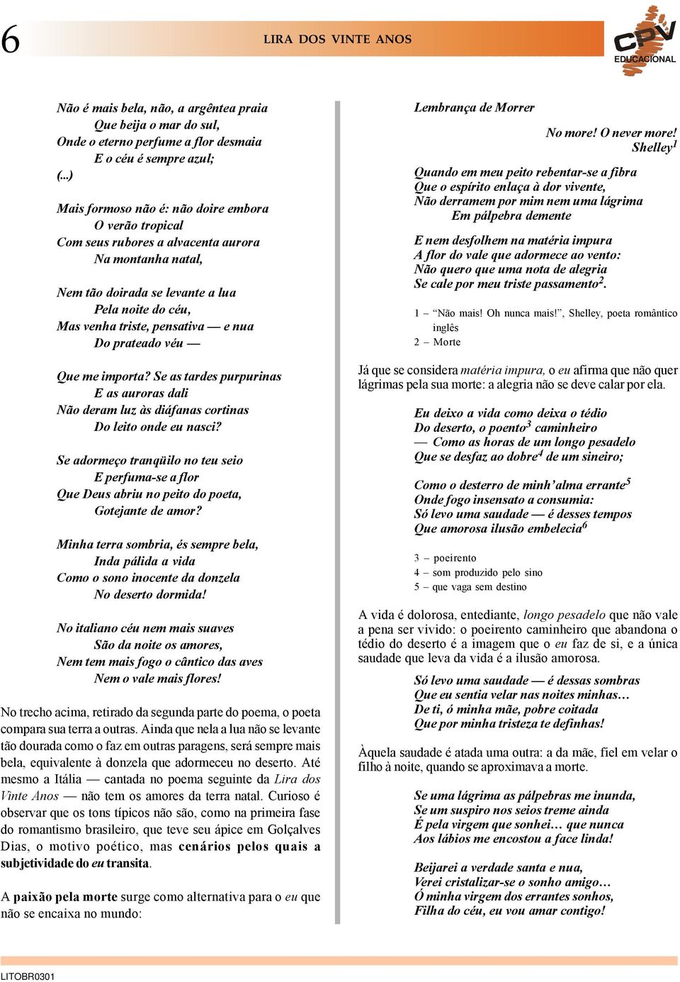 Do prateado véu Que me importa? Se as tardes purpurinas E as auroras dali Não deram luz às diáfanas cortinas Do leito onde eu nasci?