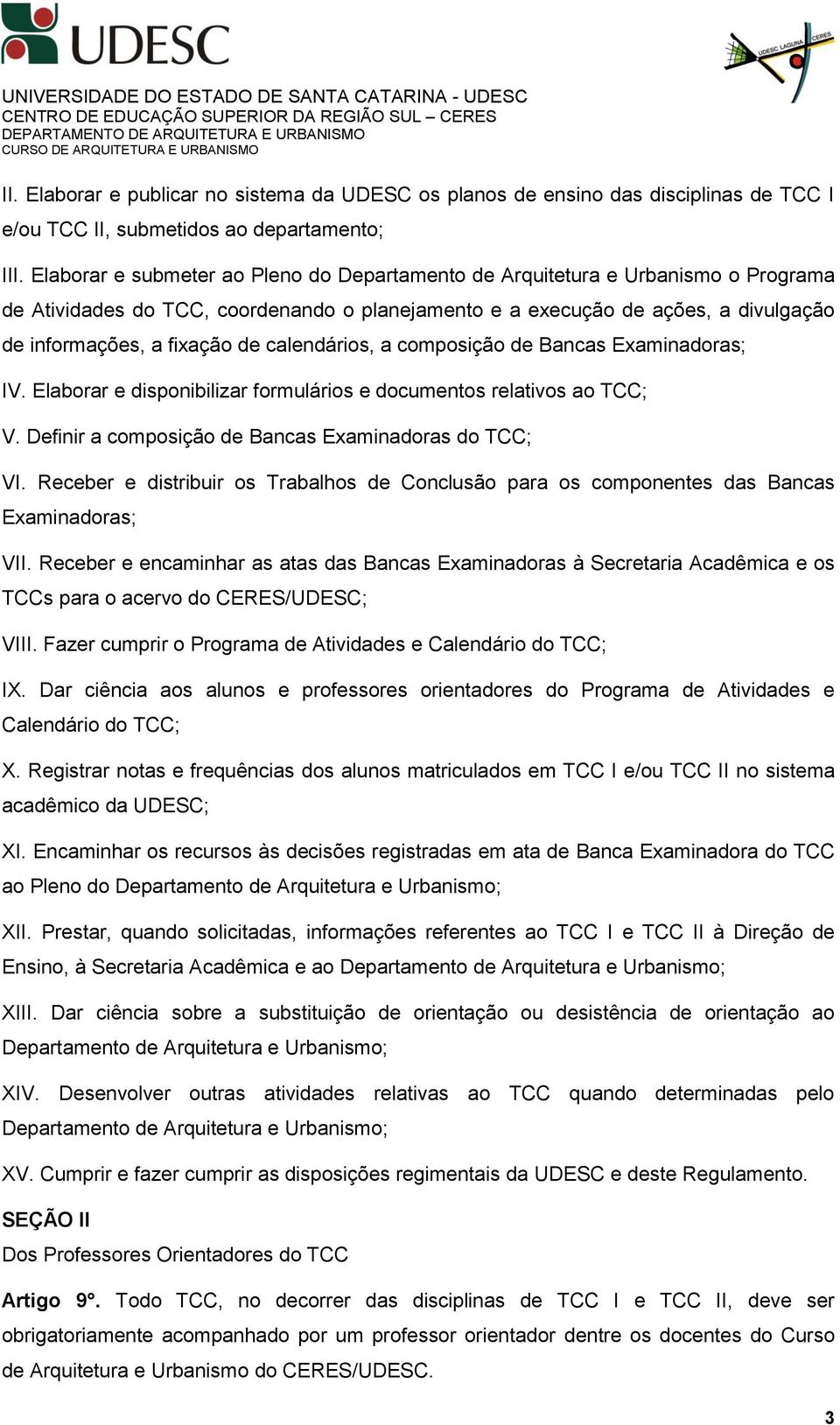 calendários, a composição de Bancas Examinadoras; IV. Elaborar e disponibilizar formulários e documentos relativos ao TCC; V. Definir a composição de Bancas Examinadoras do TCC; VI.