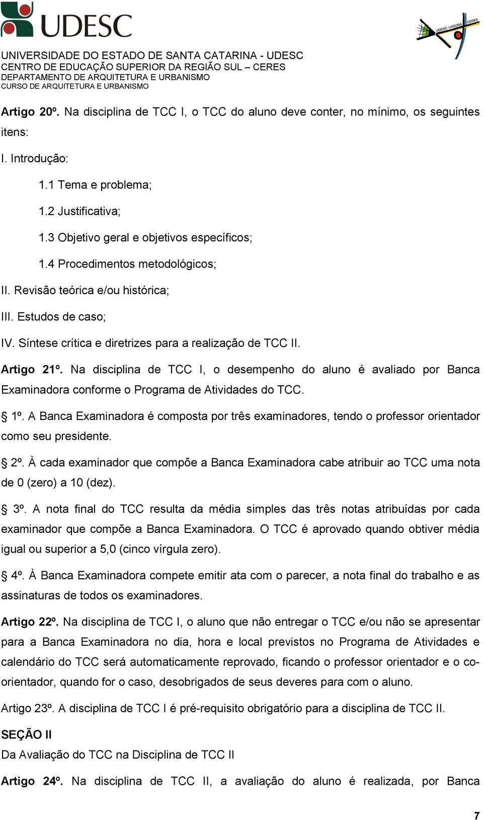 Na disciplina de TCC I, o desempenho do aluno é avaliado por Banca Examinadora conforme o Programa de Atividades do TCC. 1º.