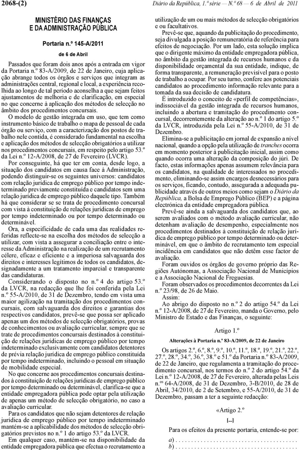 º 83 -A/2009, de 22 de Janeiro, cuja aplicação abrange todos os órgãos e serviços que integram as administrações central, regional e local, a experiência recolhida ao longo de tal período aconselha a