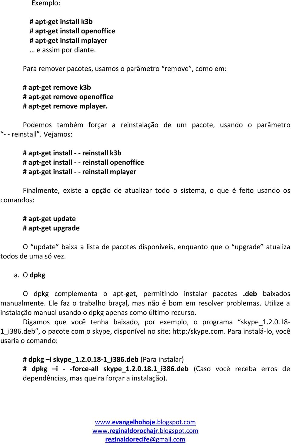 Podemos também forçar a reinstalação de um pacote, usando o parâmetro - - reinstall.