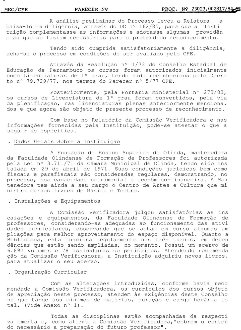 Através da Resolução nº 1/73 do Conselho Estadual de Educação de Pernambuco os cursos foram autorizados inicialmente como Licenciaturas de 1º grau, tendo sido reconhecidos pelo Decre to nº 79.