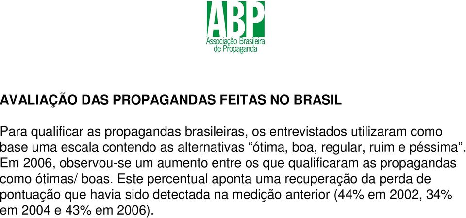 Em 2006, observou-se um aumento entre os que qualificaram as propagandas como ótimas/ boas.