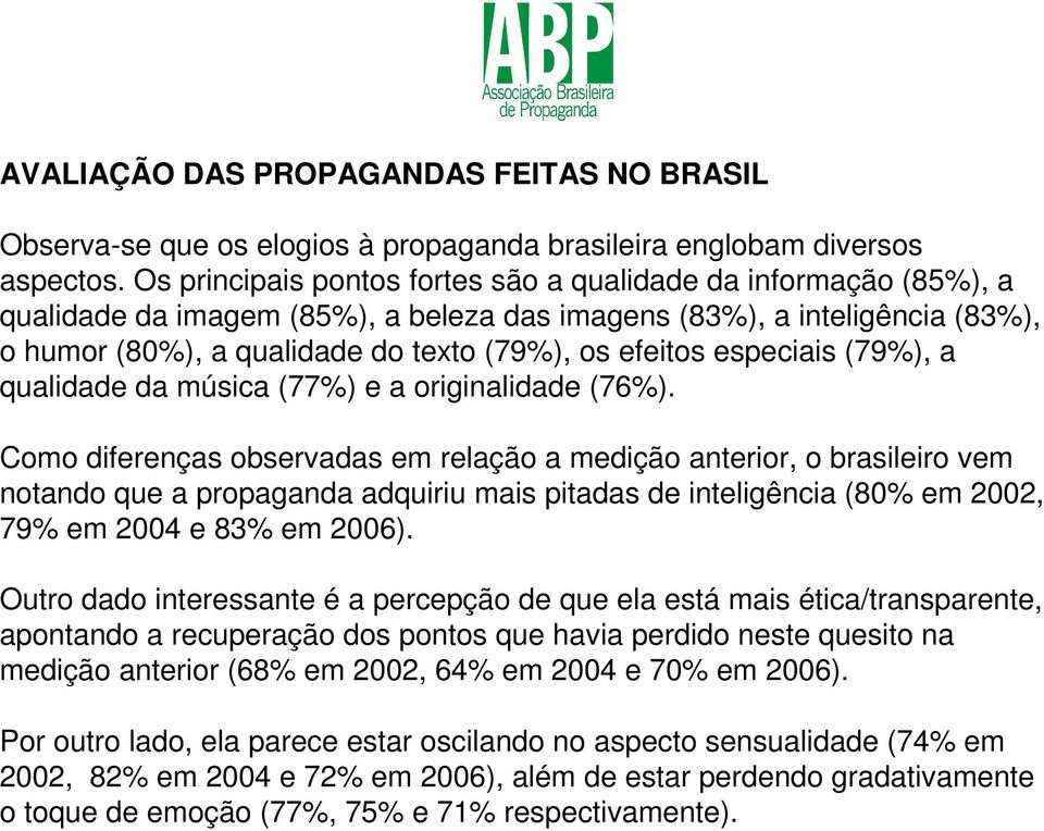 especiais (79%), a qualidade da música (77%) e a originalidade (76%).