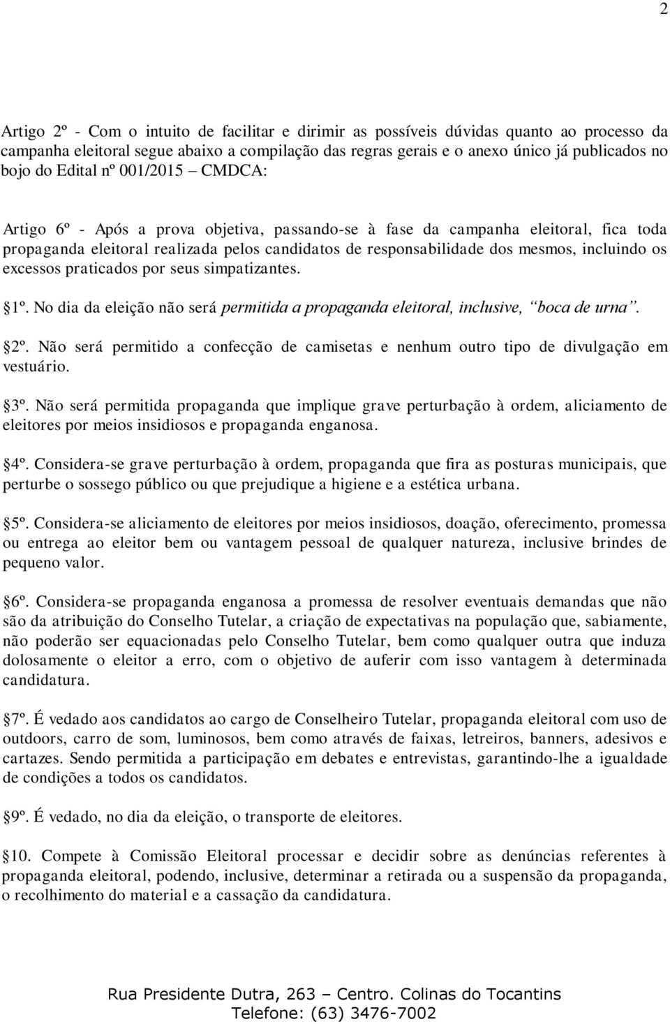 incluindo os excessos praticados por seus simpatizantes. 1º. No dia da eleição não será permitida a propaganda eleitoral, inclusive, boca de urna. 2º.