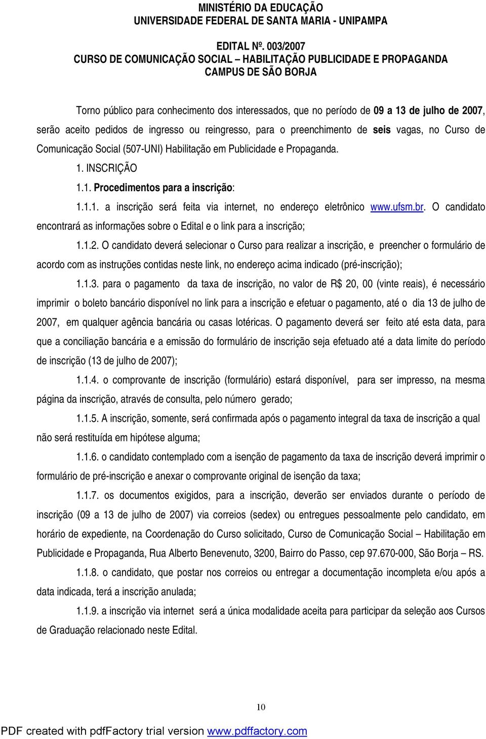 aceito pedidos de ingresso ou reingresso, para o preenchimento de seis vagas, no Curso de Comunicação Social (507-UNI) Habilitação em Publicidade e Propaganda. 1. INSCRIÇÃO 1.1. Procedimentos para a inscrição: 1.