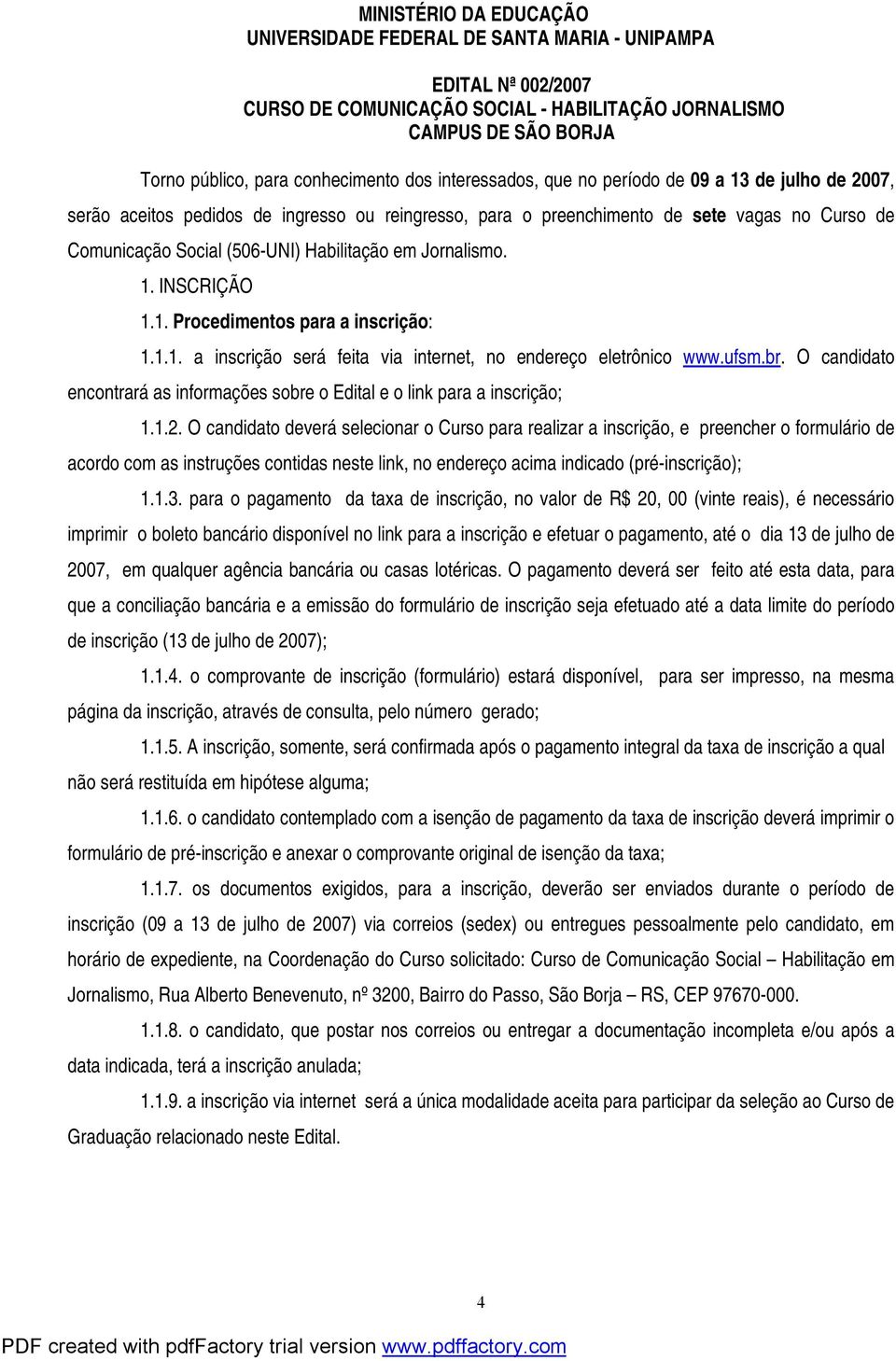 Jornalismo. 1. INSCRIÇÃO 1.1. Procedimentos para a inscrição: 1.1.1. a inscrição será feita via internet, no endereço eletrônico www.ufsm.br.