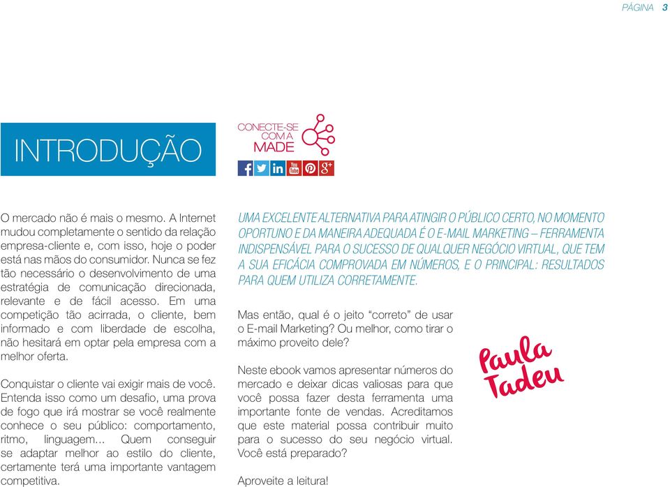 Em uma competição tão acirrada, o cliente, bem informado e com liberdade de escolha, não hesitará em optar pela empresa com a melhor oferta. Conquistar o cliente vai exigir mais de você.