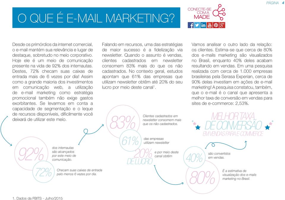 Assim como a grande maioria dos investimentos em comunicação web, a utilização de e-mail marketing como estratégia promocional também não exige gastos exorbitantes.