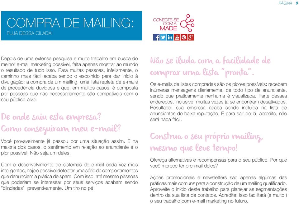 Para muitas pessoas, infelizmente, o caminho mais fácil acaba sendo o escolhido para dar início à divulgação: a compra de um mailing, uma lista repleta de e-mails de procedência duvidosa e que, em