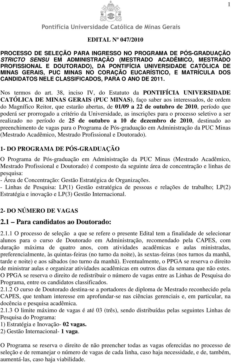 38, inciso IV, do Estatuto da PONTIFÍCIA UNIVERSIDADE CATÓLICA DE MINAS GERAIS (PUC MINAS), faço saber aos interessados, de ordem do Magnífico Reitor, que estarão abertas, de 01/09 a 22 de outubro de