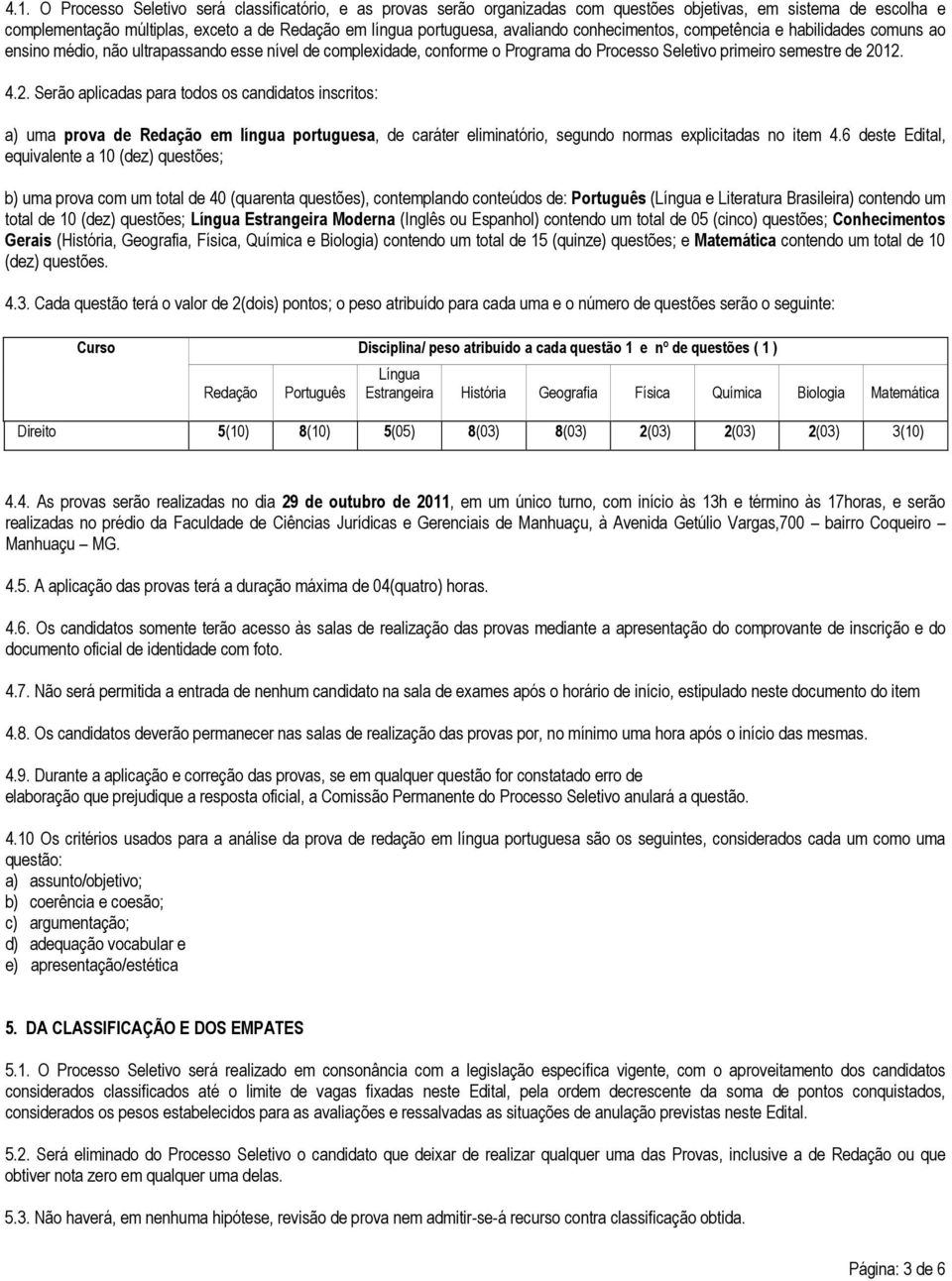 12. 4.2. Serão aplicadas para todos os candidatos inscritos: a) uma prova de Redação em língua portuguesa, de caráter eliminatório, segundo normas explicitadas no item 4.