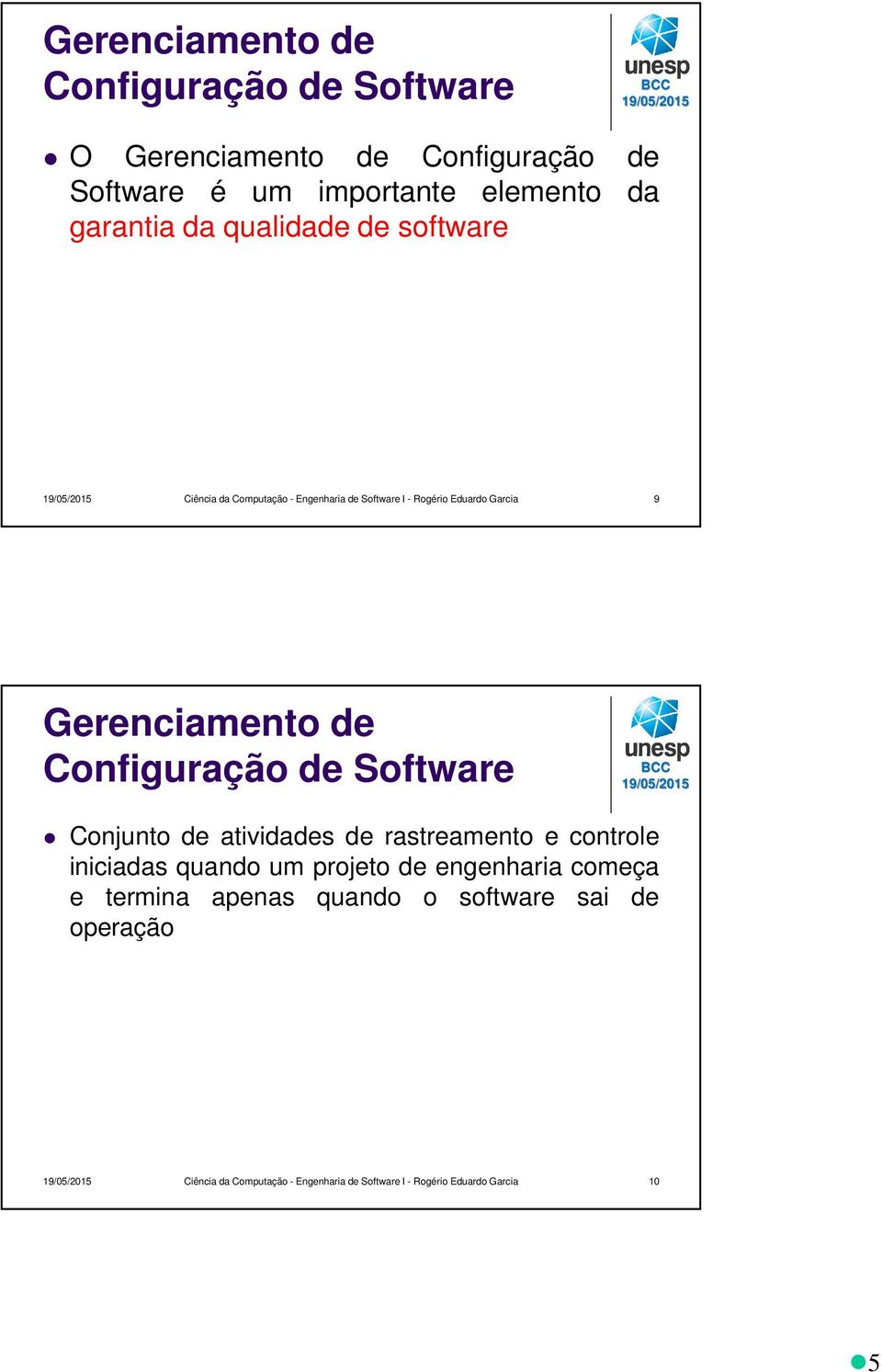 Configuração de Software Conjunto de atividades de rastreamento e controle iniciadas quando um projeto de engenharia começa