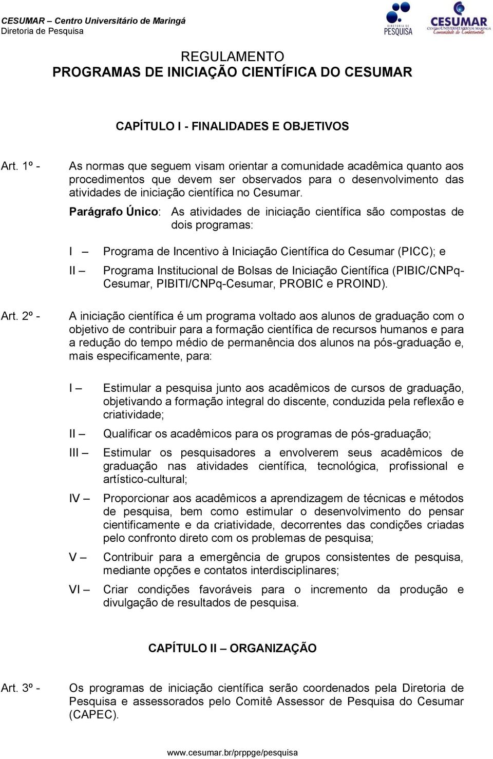 Parágrafo Único: As atividades de iniciação científica são compostas de dois programas: I II Programa de Incentivo à Iniciação Científica do Cesumar (PICC); e Programa Institucional de Bolsas de