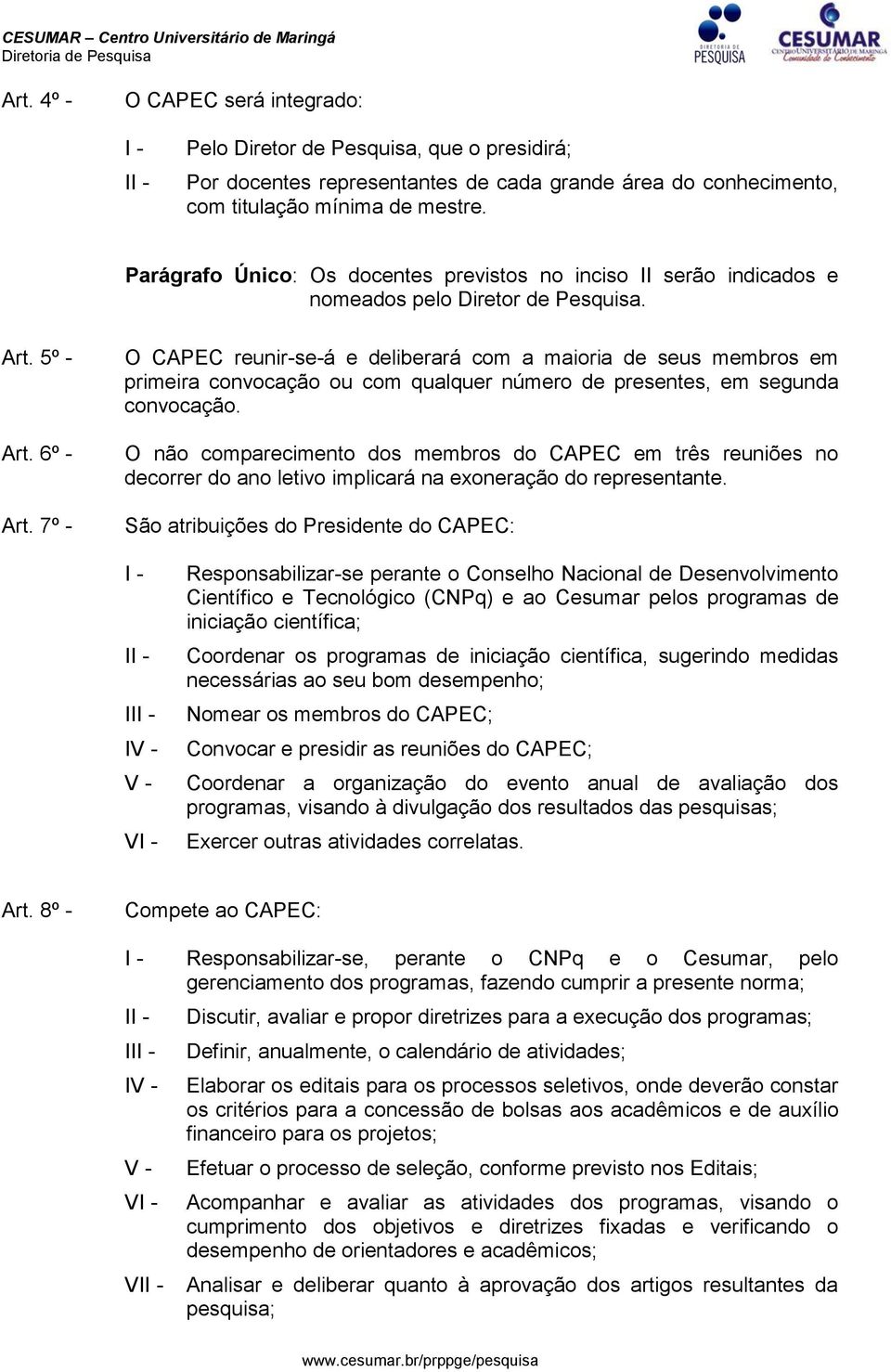 7º - O CAPEC reunir-se-á e deliberará com a maioria de seus membros em primeira convocação ou com qualquer número de presentes, em segunda convocação.