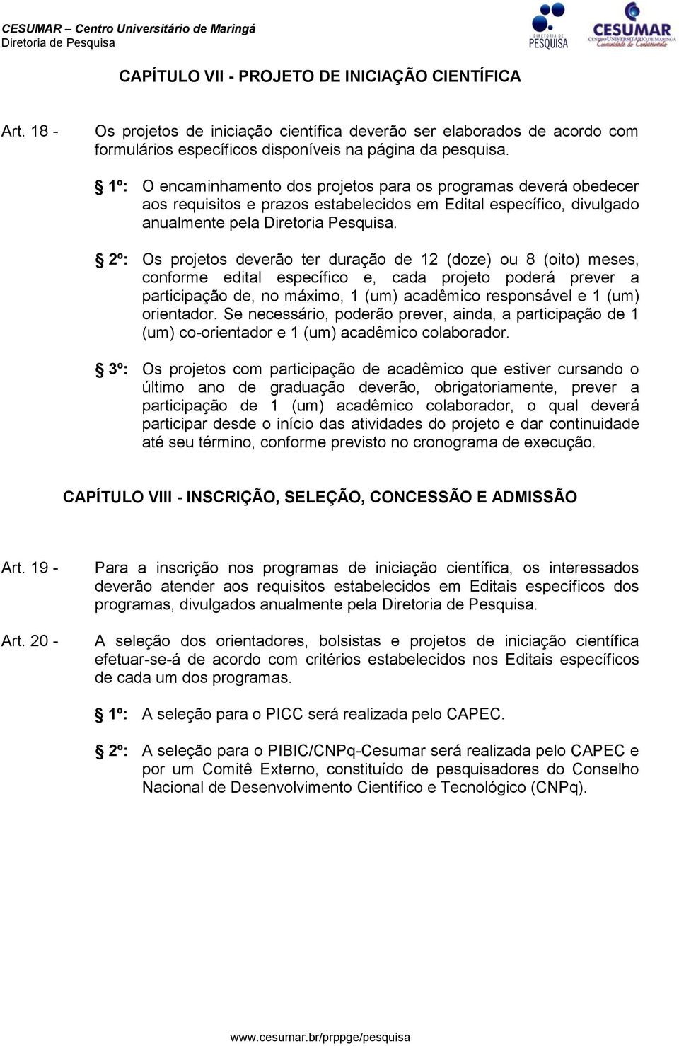 2º: Os projetos deverão ter duração de 12 (doze) ou 8 (oito) meses, conforme edital específico e, cada projeto poderá prever a participação de, no máximo, 1 (um) acadêmico responsável e 1 (um)