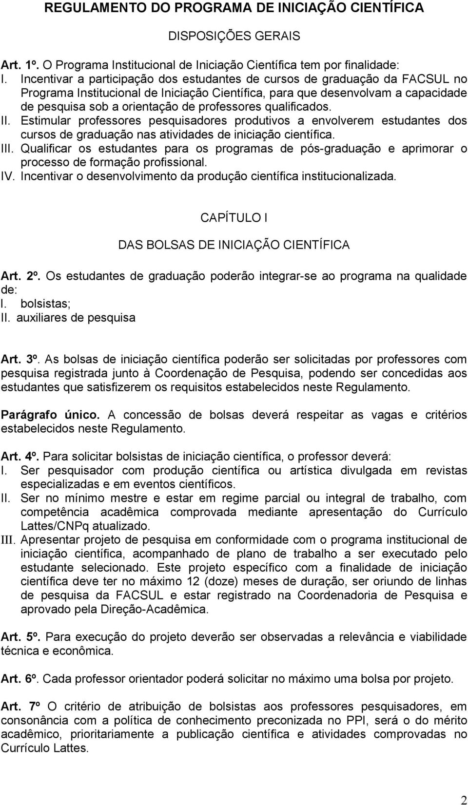 professores qualificados. Estimular professores pesquisadores produtivos a envolverem estudantes dos cursos de graduação nas atividades de iniciação científica.