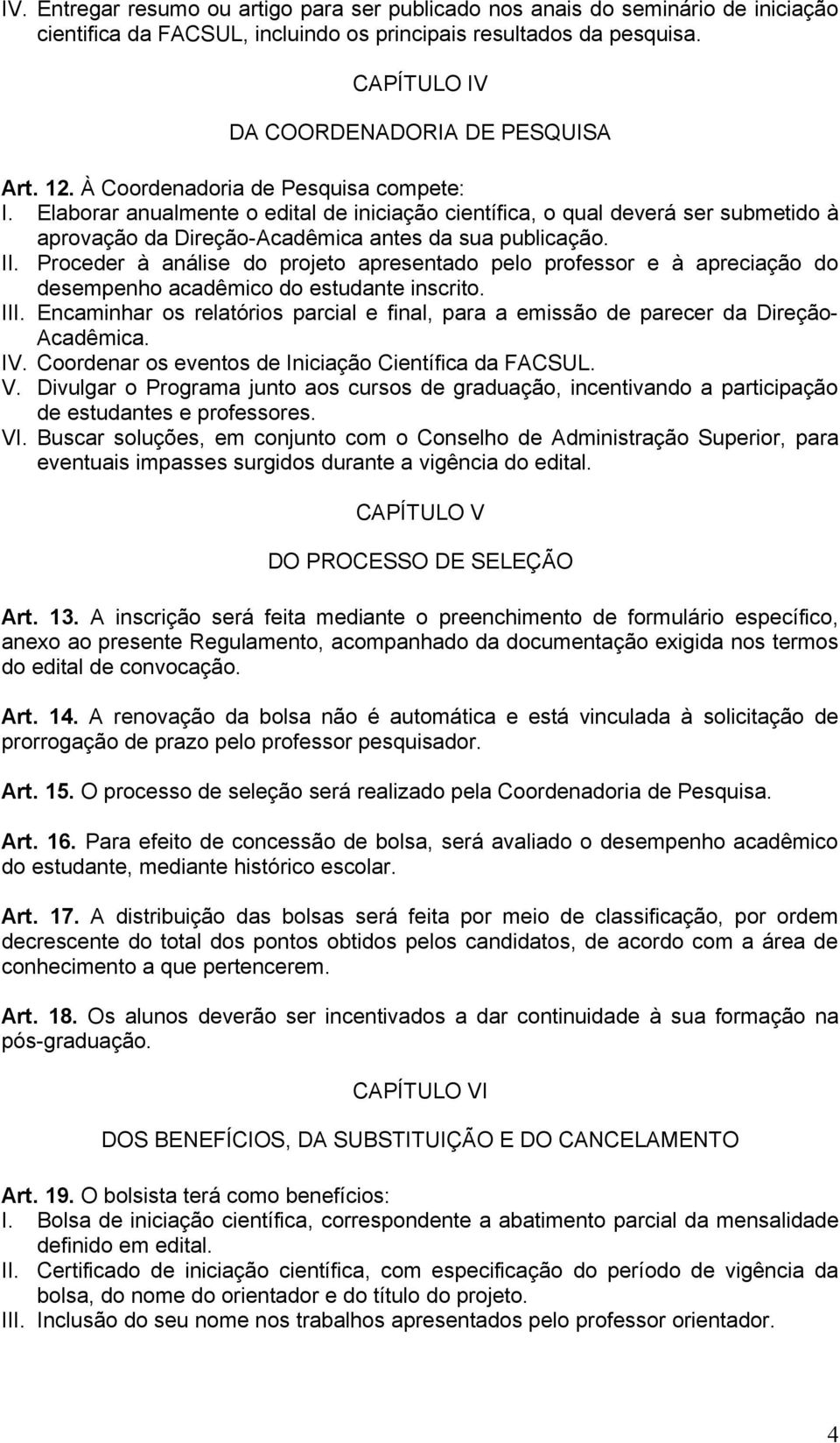 Proceder à análise do projeto apresentado pelo professor e à apreciação do desempenho acadêmico do estudante inscrito.