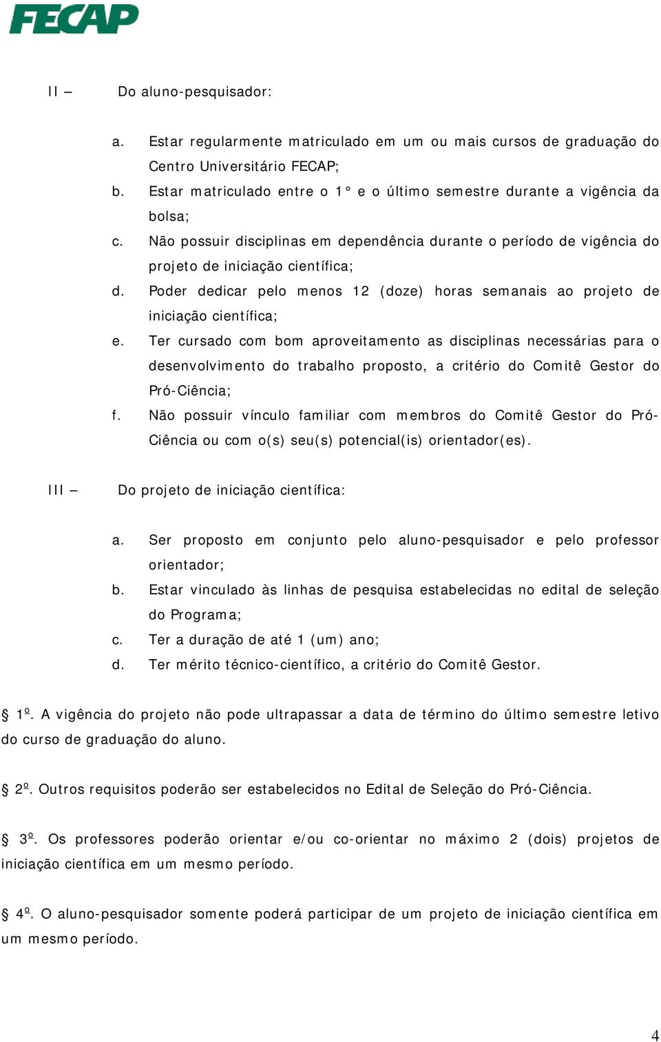 Poder dedicar pelo menos 12 (doze) horas semanais ao projeto de iniciação científica; e.