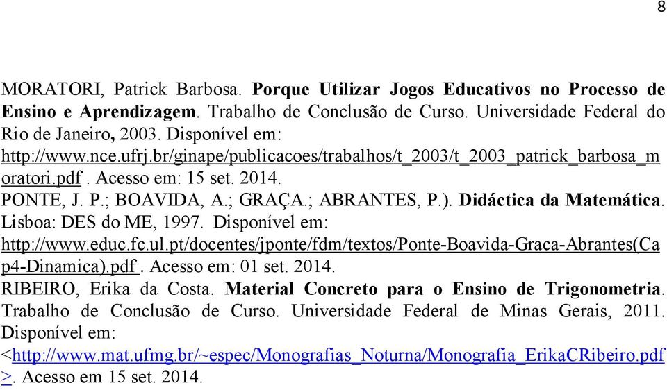 Didáctica da Matemática. Lisboa: DES do ME, 1997. Disponível em: http://www.educ.fc.ul.pt/docentes/jponte/fdm/textos/ponte-boavida-graca-abrantes(ca p4-dinamica).pdf. Acesso em: 01 set. 2014.