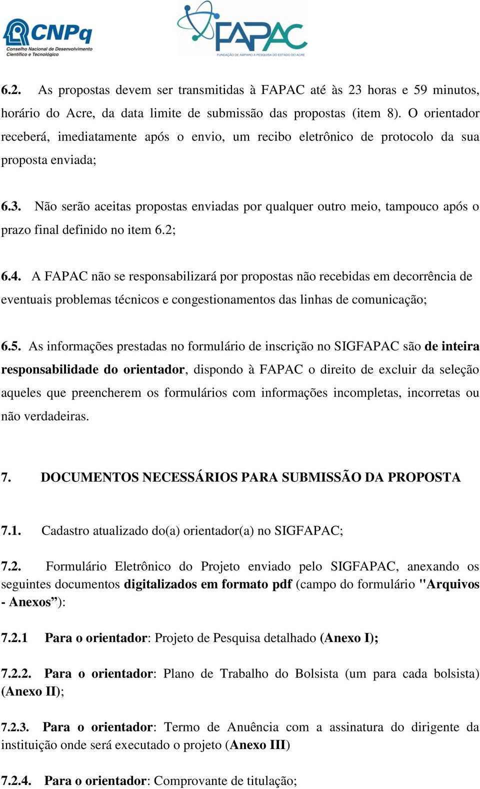 Não serão aceitas propostas enviadas por qualquer outro meio, tampouco após o prazo final definido no item 6.2; 6.4.